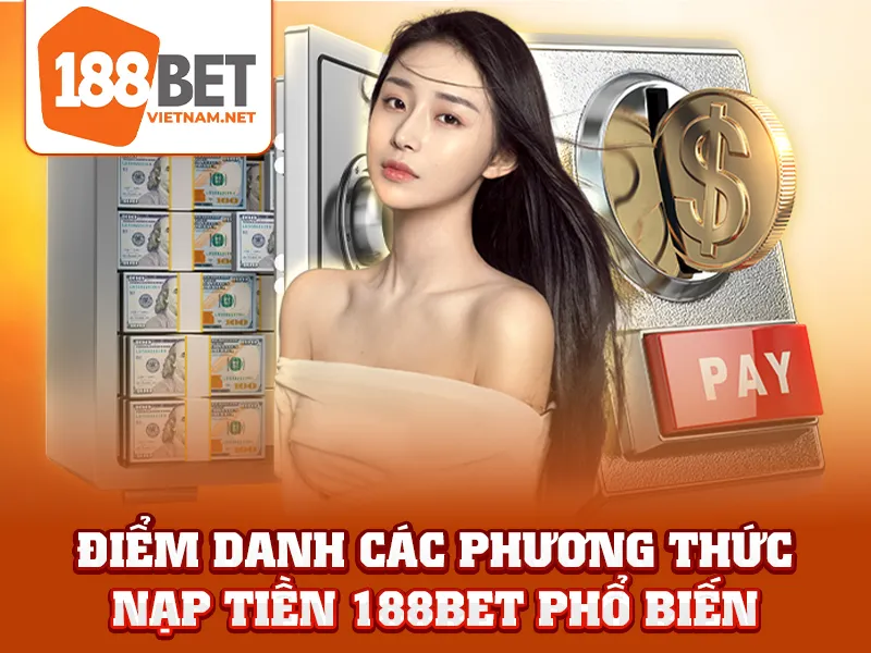 Điểm danh các phương thức nạp tiền 188BET phổ biến
