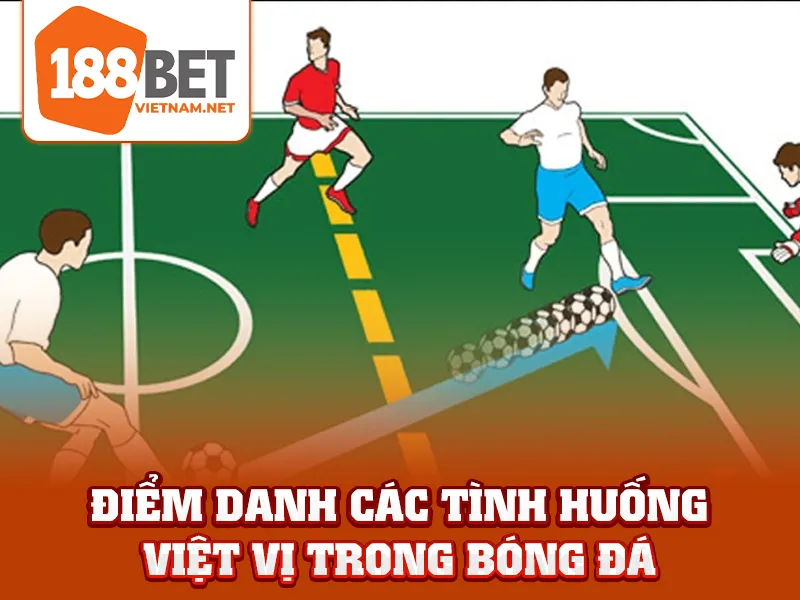 Việt Vị Trong Bóng Đá - Điểm danh các tình huống việt vị trong bóng đá