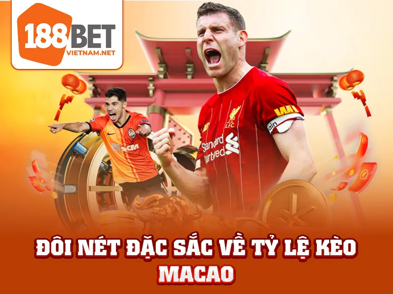 Tỷ Lệ Kèo Macao - Đôi nét đặc sắc về tỷ lệ kèo Macao
