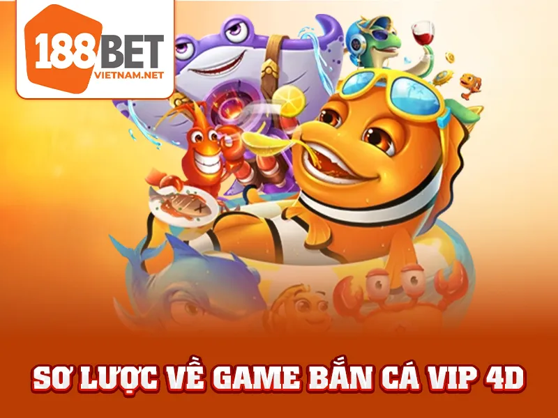 Bắn Cá Vip 4D - Sơ lược về game bắn cá vip 4D