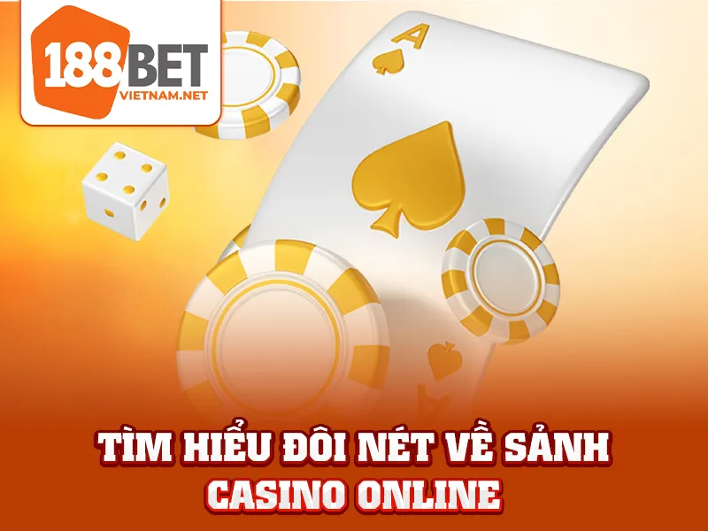 Tìm hiểu đôi nét về sảnh casino online