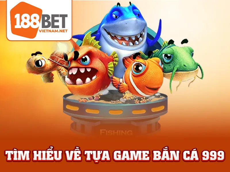 Bắn Cá 999 - Tìm hiểu về tựa game bắn cá 999