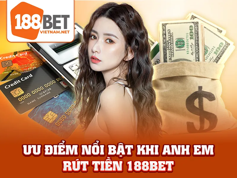 Rút Tiền 188BET - Ưu điểm nổi bật khi anh em rút tiền 188BET
