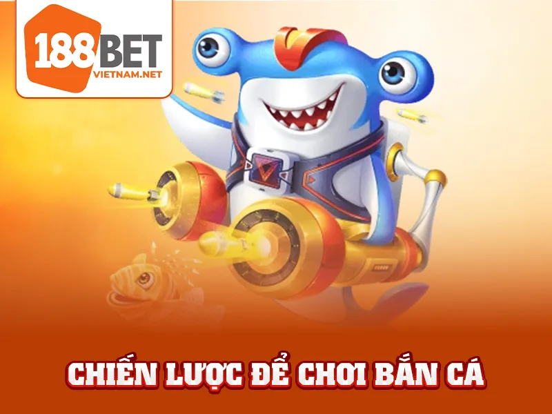 Bắn Cá Vip 4D - Chiến lược để chơi bắn cá