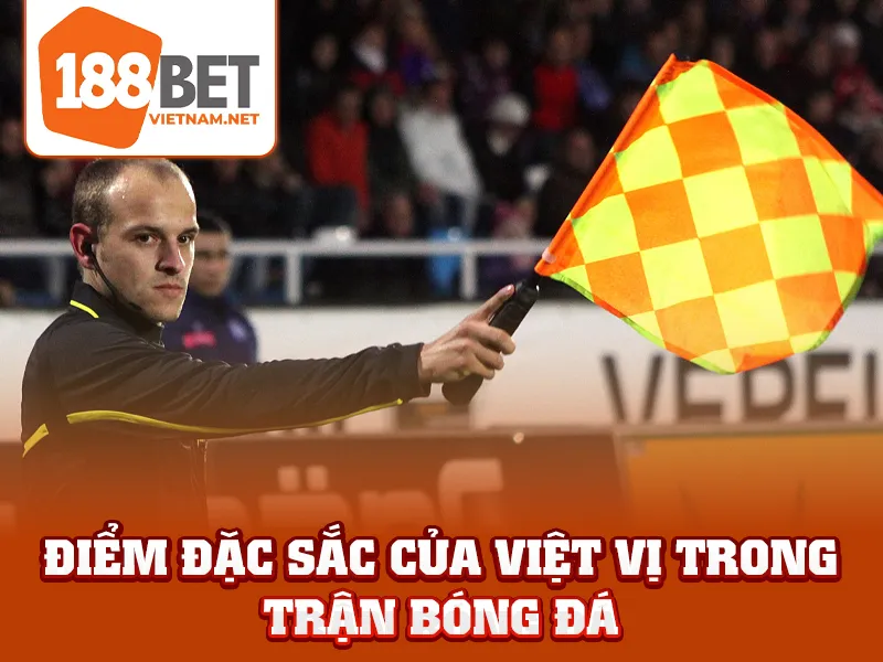 Việt Vị Trong Bóng Đá - Điểm đặc sắc của việt vị trong trận bóng đá