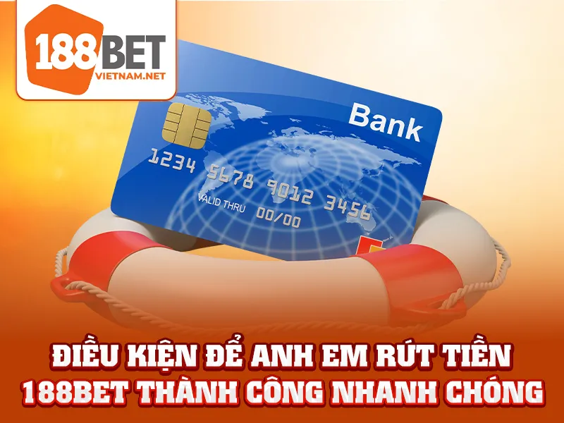Rút Tiền 188BET - Điều kiện để anh em rút tiền 188BET thành công nhanh chóng