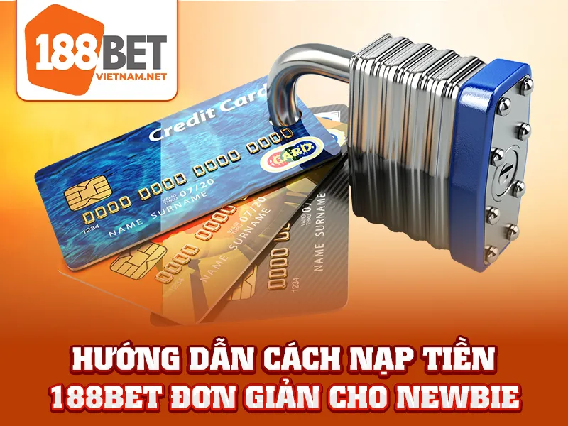 Hướng dẫn cách nạp tiền 188BET đơn giản cho newbie