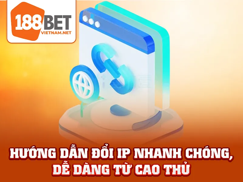 Hướng dẫn đổi IP nhanh chóng, dễ dàng từ cao thủ