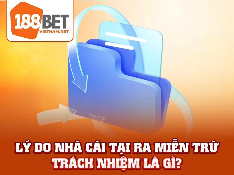 Lý do nhà cái tại ra miễn trừ trách nhiệm là gì?