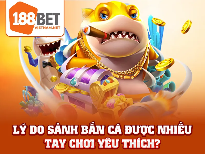 Lý do sảnh bắn cá được nhiều tay chơi yêu thích?