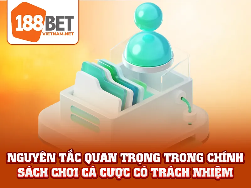 Nguyên tắc quan trọng trong chính sách chơi cá cược có trách nhiệm