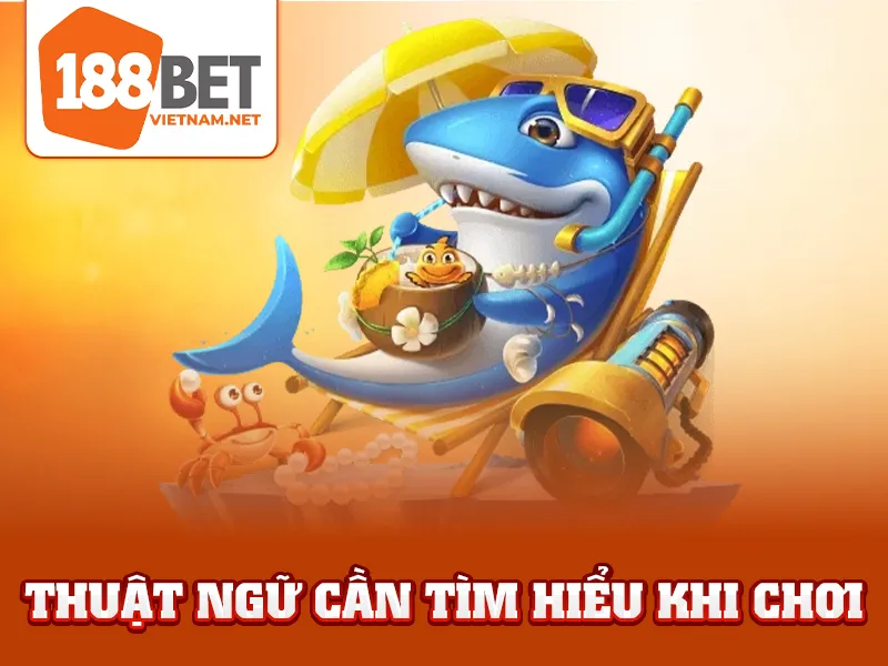 Bắn Cá 999 - Thuật ngữ cần tìm hiểu khi chơi