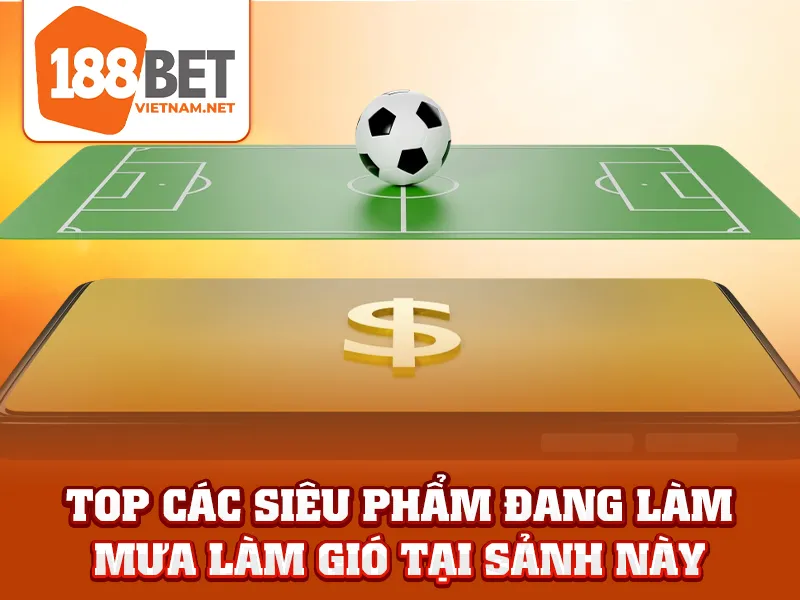 Top các siêu phẩm đang làm mưa làm gió tại sảnh này