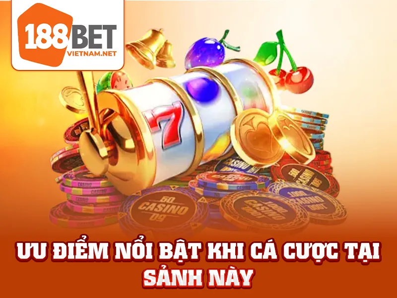 Ưu điểm nổi bật khi cá cược tại sảnh này
