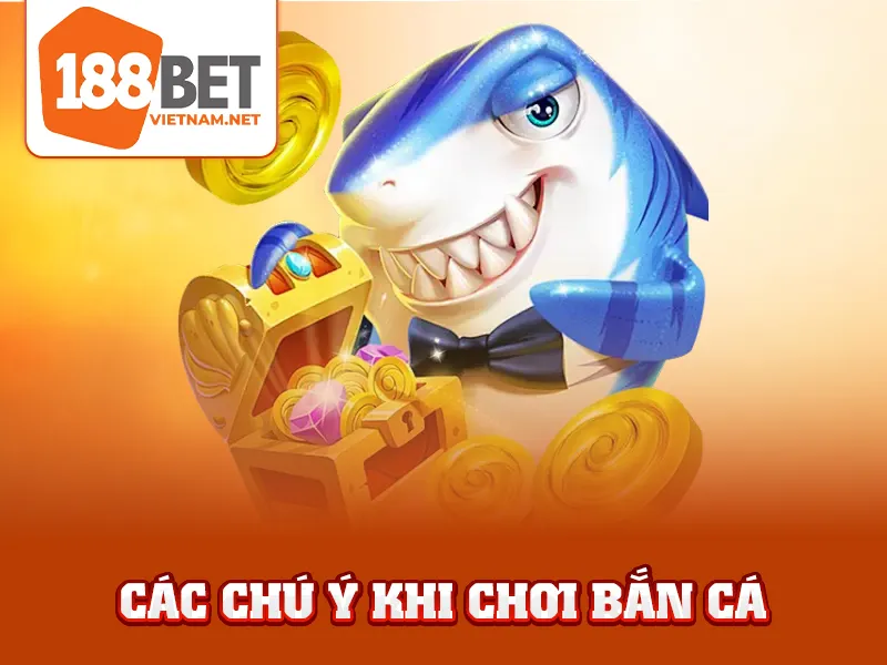 Bắn Cá Vip 4D - Các chú ý khi chơi bắn cá