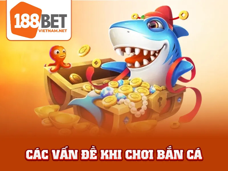 Bắn Cá 999 - Các vấn đề khi chơi bắn cá