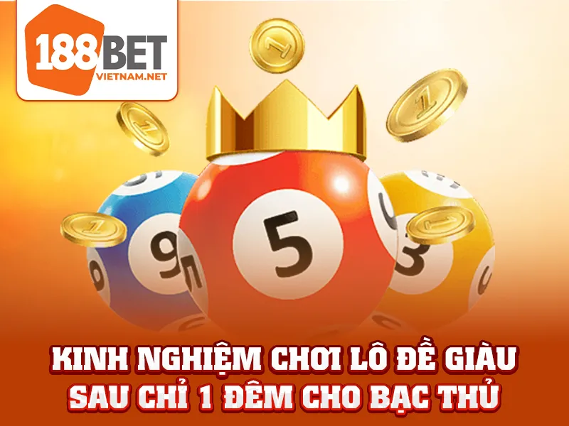 Kinh nghiệm chơi lô đề giàu sau chỉ 1 đêm cho bạc thủ