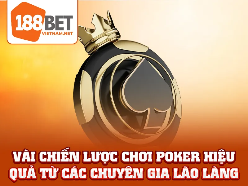 Vài chiến lược chơi Poker hiệu quả từ các chuyên gia lão làng