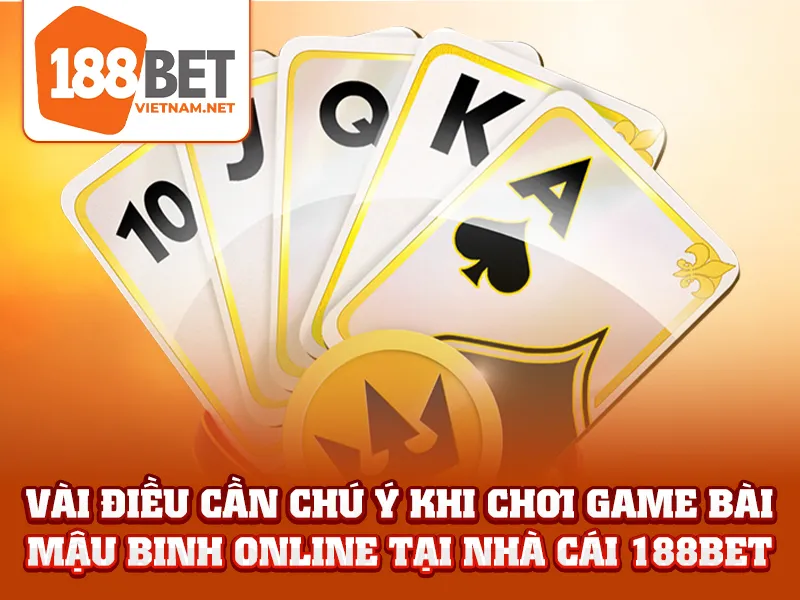 Game Mậu Binh - Vài điều cần chú ý khi chơi game bài mậu binh online tại nhà cái 188bet