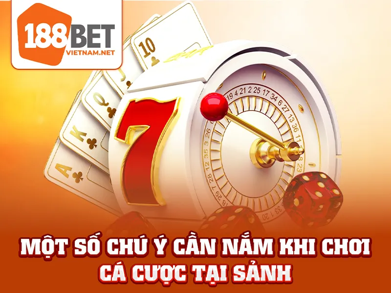 Một số chú ý cần nắm khi chơi cá cược tại sảnh