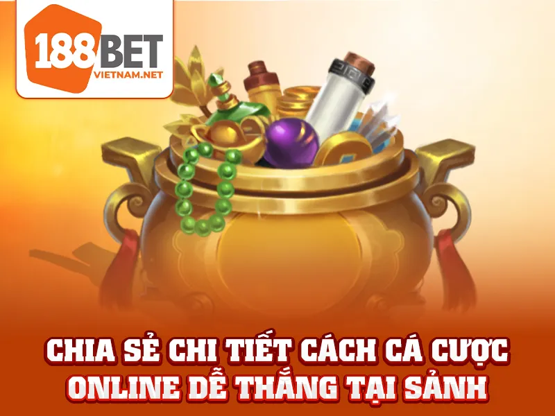 Chia sẻ chi tiết cách cá cược online dễ thắng tại sảnh