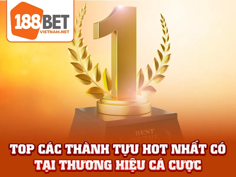 Top các thành tựu hot nhất có tại thương hiệu cá cược