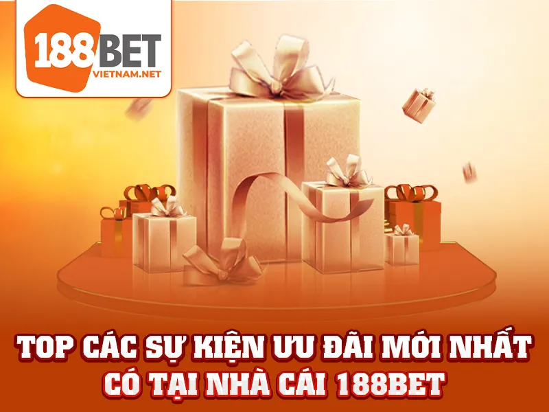 Top các sự kiện ưu đãi mới nhất có tại nhà cái 188BET